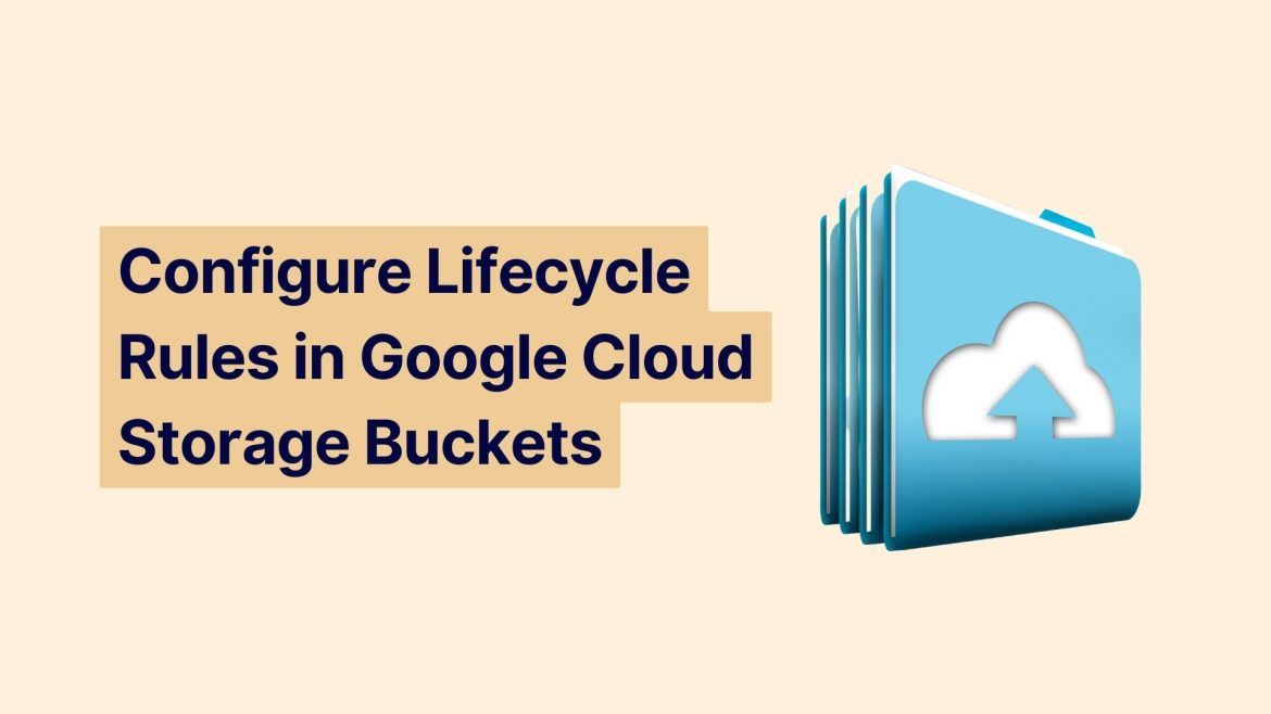 Configure Lifecycle Rules in Google Cloud Storage Buckets