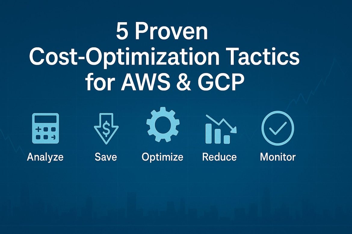 5 Proven Cost-Optimization Tactics for AWS & GCP 5 Proven Cost-Optimization Tactics for AWS & GCP