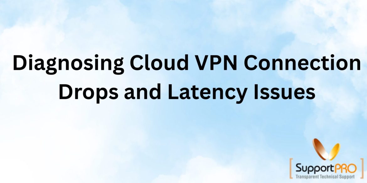 Header banner: sky-blue background with the title 'Diagnosing Cloud VPN Connection Drops and Latency Issues' and a SupportPRO logo in the corner