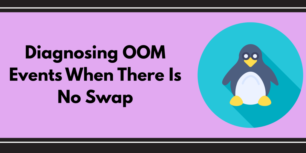 Diagnosing OOM Events When There Is No Swap